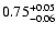 $\rm0.75^{+0.05}_{-0.06}$