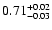 $\rm0.71^{+0.02}_{-0.03}$