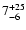 $\rm 7^{+25}_{-6}$