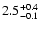 $\rm 2.5^{+0.4}_{-0.1}$