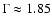 $\Gamma
\approx 1.85$