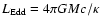 $L_{\rm {Edd}}=4 \pi GMc/\kappa$