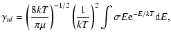 $\displaystyle \gamma_{ul} = \left(\frac{8kT}{\pi\mu}\right)^{-1/2}\left(\frac{1}{kT}\right)^2\int \sigma E {\rm e}^{-E/kT} {\rm d}E,$