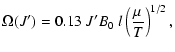 $\displaystyle \Omega(J^{\prime})=0.13~J^{\prime} B_0~l \left( \frac{\mu}{T}\right) ^{1/2},$