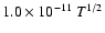 $1.0 \times 10^{-11}~
T^{1/2}$