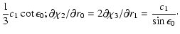 $\displaystyle \frac{1}{3}c_1\cot\epsilon_0;
\partial{\chi_2} /\partial{r_0}=2\partial{\chi_3} /\partial{r_1}=\frac{c_1}{\sin\epsilon_0}\cdot$