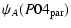 $\displaystyle \psi_A (P04_{\rm par})$