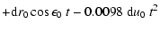 $\displaystyle + {\rm d}r_0 \cos\epsilon_0~t -0.0098~{\rm d}u_0~t^2$
