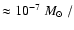 $\approx 10^{-7} \mbox{~$M_{\odot}$ }/$