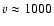 $v\approx 1000$