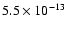 $5.5 \times 10^{-13}$