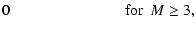 $\displaystyle 0~~~~~~~~~~~~~~~~~~~~~~~~~~~~~~{\rm for}~~M \ge 3,$