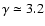$\gamma \simeq 3.2$