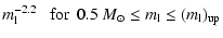 $\displaystyle m_{\rm l}^{-2.2}~~~{\rm for}~~0.5~M_{\odot} \le m_{\rm l} \le (m_{\rm l})_{\rm up}$