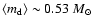 $\langle m_{\rm d} \rangle \sim 0.53~M_{\odot}$
