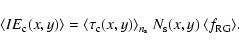\begin{displaymath}\langle IE_{\rm c}(x,y) \rangle =
\langle \tau_{\rm c}(x,y)\rangle_{n_{\rm s}} ~ N_{\rm s}(x,y)~ \langle f_{\rm RG} \rangle.
\end{displaymath}
