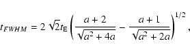 \begin{displaymath}t_{FWHM} = 2 \sqrt{2} t_{\rm E} \left( \frac{a+2}{\sqrt{a^2+4a}} -
\frac{a+1}{\sqrt{a^2+2a}} \right)^{1/2},
\end{displaymath}