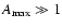 $A_{\rm max} \gg 1$