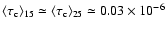$\langle \tau_{\rm c}\rangle _{15} \simeq \langle \tau_{\rm c}\rangle _{25}
\simeq 0.03 \times 10^{-6}$