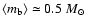 $\langle m_{\rm b} \rangle \simeq 0.5
~M_{\odot}$