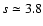 $s \simeq 3.8$