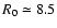 $R_0 \simeq
8.5$