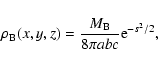 \begin{displaymath}\rho_{\rm B} (x,y,z) = \frac{M_{\rm B}}{ 8 \pi a b c } {\rm e}^{-s^2/2},
\end{displaymath}