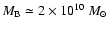 $M_{\rm B}
\simeq 2 \times 10^{10}~M_{\odot}$