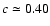 $c \simeq 0.40$