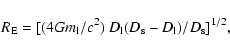 \begin{displaymath}R_{\rm E}=[(4Gm_{\rm l}/c^2) ~ D_{\rm l} (D_{\rm s}-D_{\rm l})/D_{\rm s}]^{1/2},
\end{displaymath}