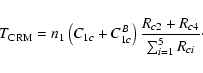\begin{displaymath}T_{\rm CRM}=n_{1}\left(C_{1c}+C^{B}_{1c}\right)
\frac{R_{c2}+R_{c4}}{\sum_{i=1}^{5}R_{ci}}\cdot
\end{displaymath}