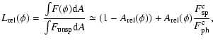$\displaystyle %
L_{\rm rel}(\phi) = \frac{\int\displaylimits_{}F(\phi) {\rm d}A...
... rel}(\phi)) + A_{\rm rel}(\phi) \frac{F^{\rm c}_{\rm sp}}{F^{\rm c}_{\rm ph}},$