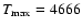 $T_{\rm max}=4666$