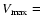 $V_{\rm max} =$