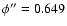 $\phi''=0.649$