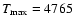 $T_{\rm max} = 4765$