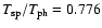 $T_{\rm sp}/T_{\rm ph} = 0.776$