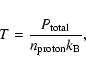 \begin{displaymath}T=\frac{P_{\rm total}}{n_{\rm proton}k_{\rm B}}
,
\end{displaymath}