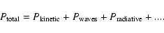 \begin{displaymath}P_{\rm total}= P_{\rm kinetic} + P_{\rm waves} + P_{\rm radiative} + ...
.
\end{displaymath}