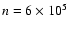 $n=6\times 10^5$