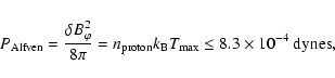 \begin{displaymath}P_{\rm Alfven}=\frac{\delta B_\varphi^2}{8\pi}
= n_{\rm proton}k_{\rm B} T_{\max} \leq
8.3\times 10^{-4}~ {\rm dynes}
,
\end{displaymath}