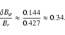 \begin{displaymath}\frac{\delta B_\varphi}{B_r}\approx \frac{0.144}{0.427} \approx 0.34
.
\end{displaymath}