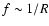 $f\sim 1/R$