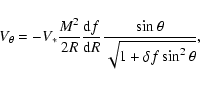 \begin{displaymath}V_\theta =-V_{*} {M^2\over 2R}{{\rm d}f\over {\rm d}R}
{ \sin\theta \over \sqrt{1+\delta f \sin^2\theta}}
,
\end{displaymath}
