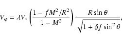 \begin{displaymath}V_\varphi = {\lambda}V_{*}
\left(\frac{1 - f M^2/R^2}{1- M^2}\right)
{R\sin\theta \over \sqrt{1+ \delta f \sin^2\theta} }
,
\end{displaymath}