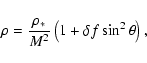 \begin{displaymath}\rho=\frac{\rho_*}{M^2}\left(1+\delta f \sin^2\theta\right),
\end{displaymath}