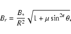 \begin{displaymath}B_r=\frac{B_*}{R^2}\sqrt{1+\mu\sin^{2\epsilon}\theta},
\end{displaymath}