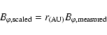 \begin{displaymath}B_{\varphi , \rm scaled}= r_{(\rm AU)} B_{\varphi,{\rm measured}}
~\end{displaymath}