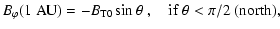 $\displaystyle B_\varphi(1\;{\rm AU})=-B_{{\rm T}0}\sin\theta~,
\quad {\rm if~ }\theta<\pi/2{\rm ~(north)},$