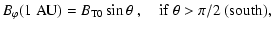 $\displaystyle B_\varphi(1\;{\rm AU})=B_{{\rm T}0}\sin\theta~,
\quad {\rm if~ }\theta>\pi/2{\rm ~(south)},$